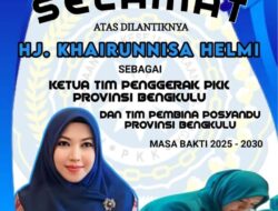 Ketua TP PKK dan TP Posyandu Provinsi Bengkulu, Khairunnisa Siap Bersinergi dan Bantu Rakyat